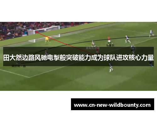 田大然边路风驰电掣般突破能力成为球队进攻核心力量