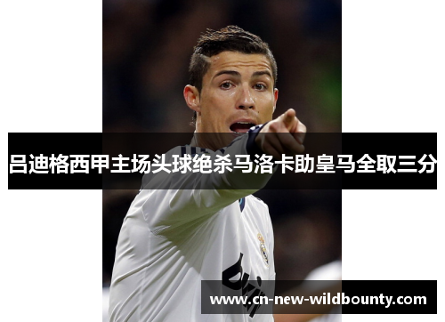 吕迪格西甲主场头球绝杀马洛卡助皇马全取三分 吕迪格西甲主场头球绝杀马洛卡助皇马全取三分